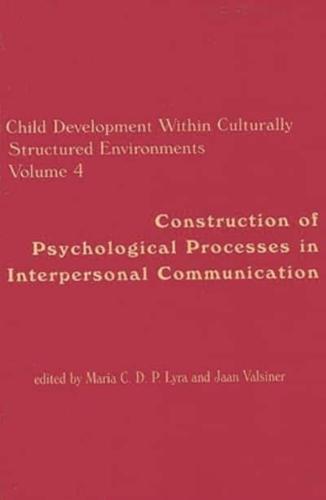 Child Development Within Culturally Structured Environments, Volume 4: Construction of Psychological Processes in Interpersonal Communication