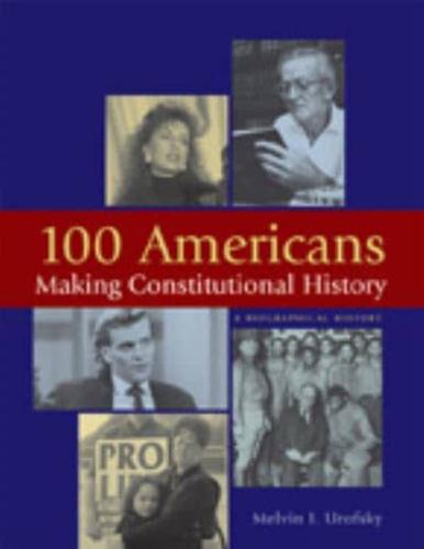 100 Americans Making Constitutional History: A Biographical History