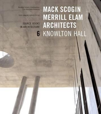 Mack Scogin Merrill Elam--Knowlton Hall / Todd Gannon, Margaret Fletcher, Teresa Ball, Volume Editors
