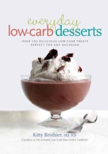 Everyday Low-Carb Desserts: Over 120 Delicious Low-Carb Treats Perfect for Any Occasion