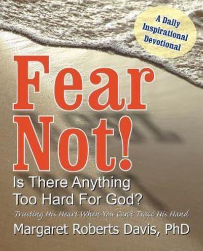 Fear Not! Is There Anything Too Hard For God?