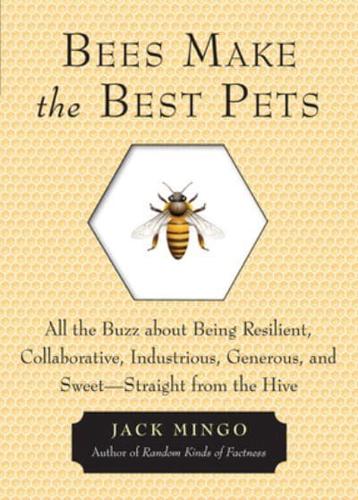 Bees Make the Best Pets: All the Buzz about Being Resilient, Collaborative, Industrious, Generous, and Sweet-Straight from the Hive (Beekeeping gift)