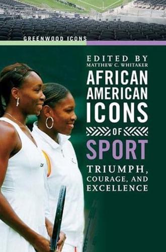 African American Icons of Sport: Triumph, Courage, and Excellence
