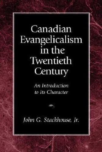 Canadian Evangelicalism in the Twentieth Century: An Introduction to Its Character