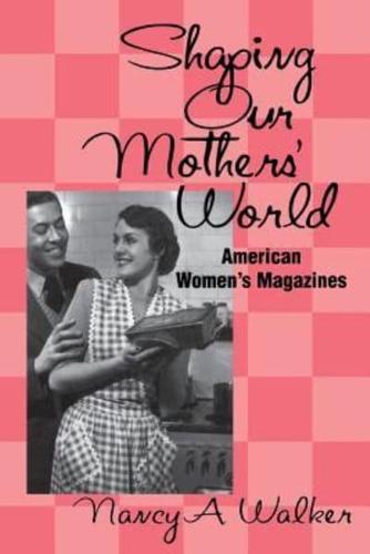 Shaping Our Mothers' World: American Women's Magazines
