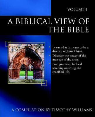A Biblical View of the Bible - Volume I