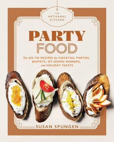 Party Food : Go-to Recipes for Cocktail Parties, Buffets, Sit-Down Dinners, and Holiday Feasts