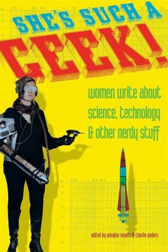 She's Such a Geek!: Women Write about Science, Technology, and Other Nerdy Stuff