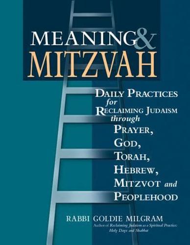 Meaning & Mitzvah: Daily Practices for Reclaiming Judaism through Prayer, God, Torah, Hebrew, Mitzvot and Peoplehood