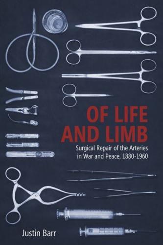 Of Life and Limb: Surgical Repair of the Arteries in War and Peace, 1880-1960