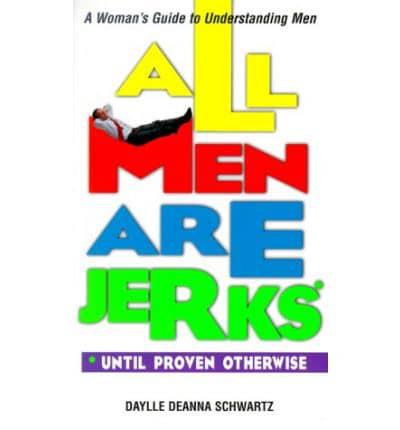 All Men Are Jerks*