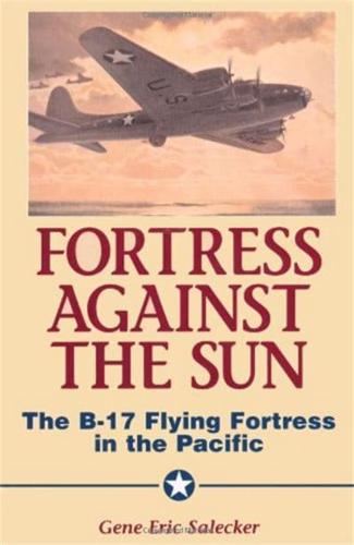 Fortress Against the Sun: The B-17 Flying Fortress in the Pacific