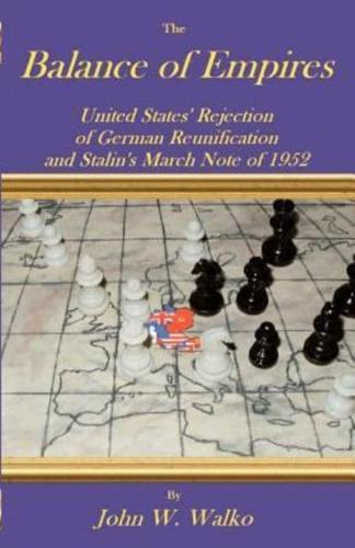 The Balance of Empires: United States' Rejection of German Reunification and Stalin's March Note of 1952