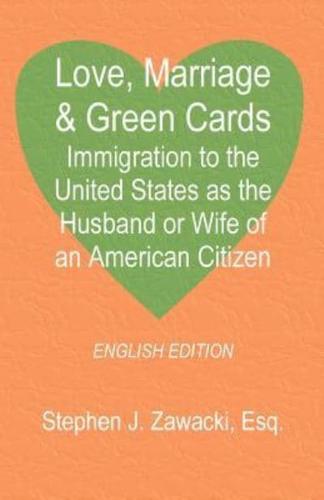 Love, Marriage & Green Cards: Immigration to the United States as the Husband or Wife of an American Citizen