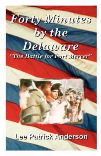 Forty Minutes by the Delaware: The Story of the Whitalls, Red Bank Plantation, and the Battle for Fort Mercer