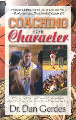 Coaching for Character: What Every Coach and Parent Needs to Know about the Purpose and Principles of Christian Coaching