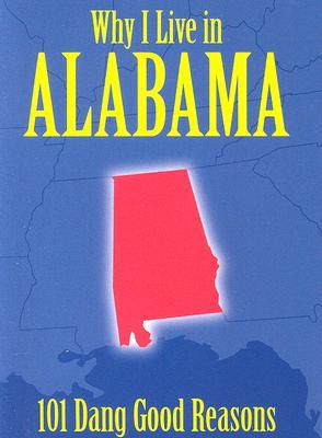 Why I Live in Alabama: 101 Dang Good Reasons