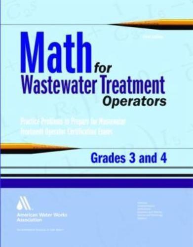 Math for Wastewater Treatment Operators Grades 3 and 4: Practice Problems to Prepare for Wastewater Treatment Operator Certification Exams