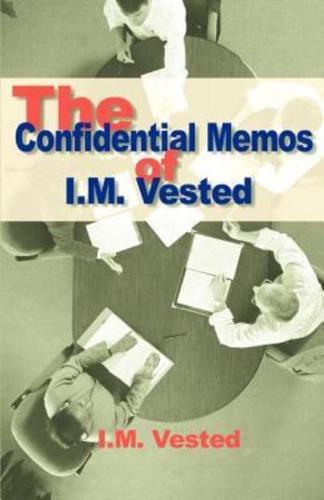 The Confidential Memos of I. M. Vested: An Expose of Corporate Mismanagement by a Senior Executive in a Major American Company