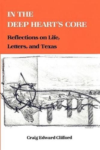 In the Deep Heart's Core: Reflections on Life, Letters, and Texas