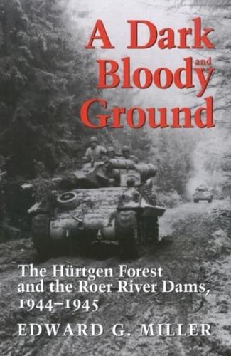 A Dark and Bloody Ground: The Hurtgen Forest and the Roer River Dams, 1944-1945