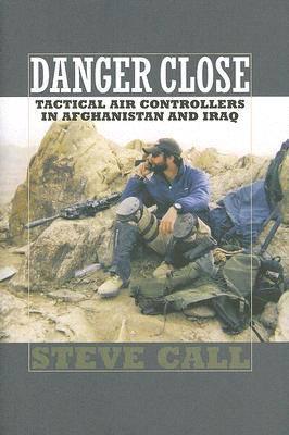 Danger Close:Tactical Air Controllers in Afghanistan and Iraq