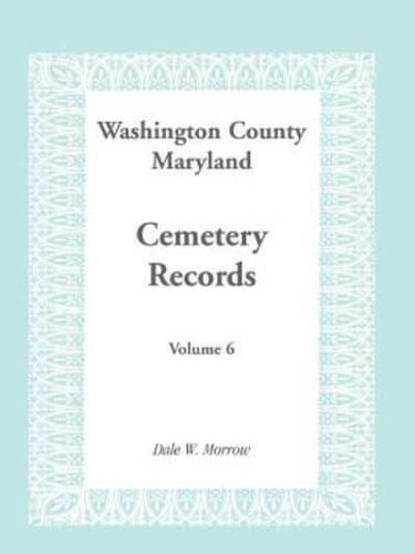 Washington County Maryland Cemetery Records: Volume 6