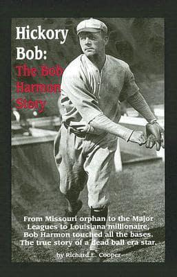 Hickory Bob: The Bob Harmon Story: From Missouri Orphan to the Major Leagues to Louisiana Millionaire, Bob Harmon Touched All th