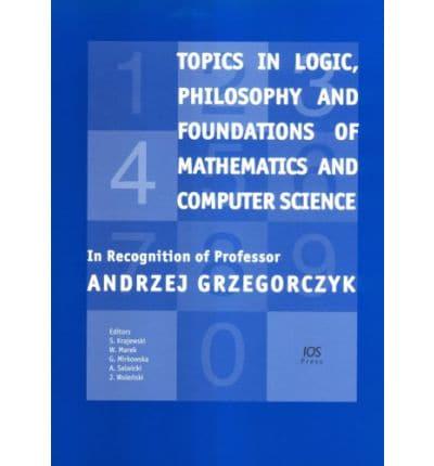 Topics in Logic, Philosophy and Foundations of Mathematics and Computer Science