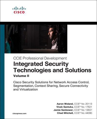 Integrated Security Technologies and Solutions. Volume II Cisco Security Solutions for Network Access Control, Segmentation, Context Sharing, Secure Connectivity and Virtualization