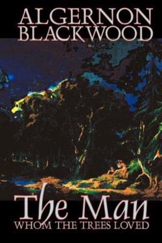 The Man Whom the Trees Loved by Algernon Blackwood, Fiction, Occult & Supernatural, Horror