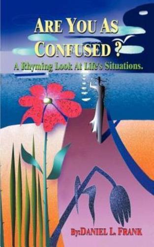 Are You as Confused?: A Rhyming Look at Life's Situations
