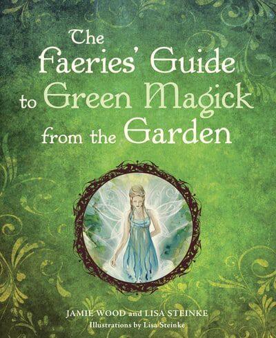 The Faeries' Guide to Green Magick from the Garden