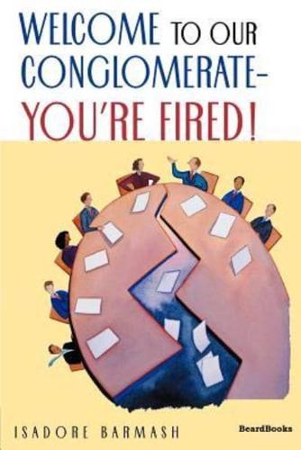 Welcome to Our Conglomerate--You're Fired!
