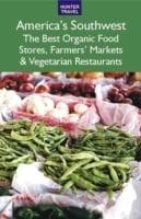 America's Southwest: The Best Organic Food Stores, Farmers' Markets & Vegetarian Restaurants