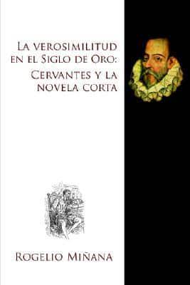 La Verosimilitud En El Siglo De Oro: Cervantes Y La Novela Corta