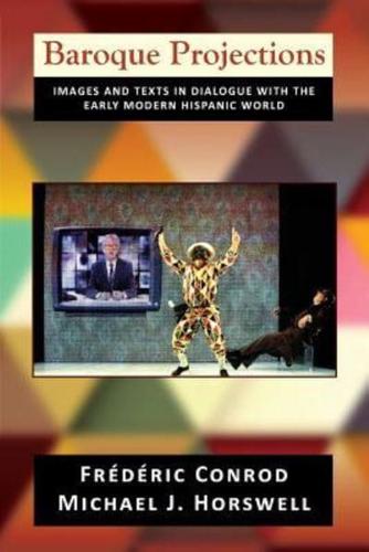 Baroque Projections: Images and Texts in Dialogue with the Early Modern Hispanic World (PB)