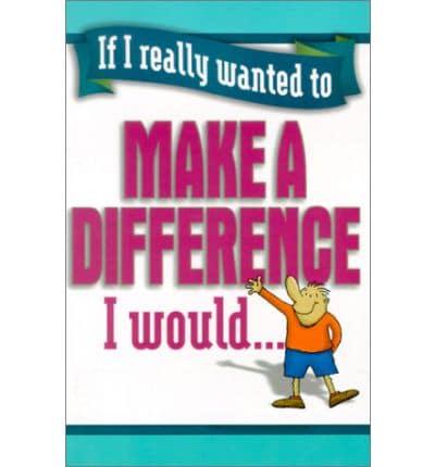 If I Really Wanted to Make a Difference, I Would ...