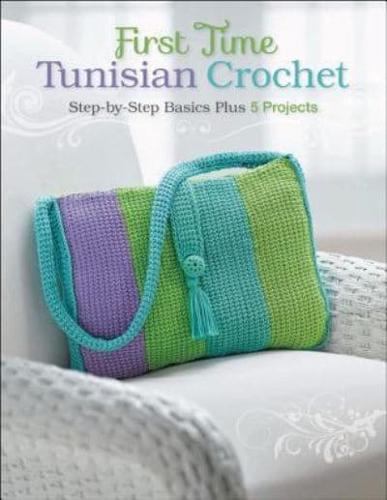 First Time Tunisian Crochet: Step-By-Step Basics Plus 5 Projects