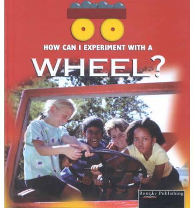 How Can I Experiment With--? A Wheel