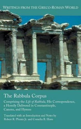 The Rabbula Corpus: Comprising the Life of Rabbula, His Correspondence, a Homily Delivered in Constantinople, Canons, and Hymns