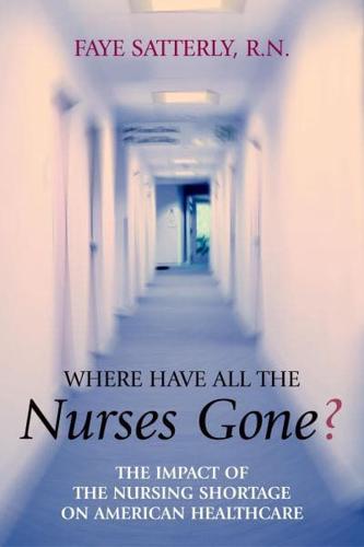Where Have All the Nurses Gone?: The Impact of the Nursing Shortage on American Healthcare
