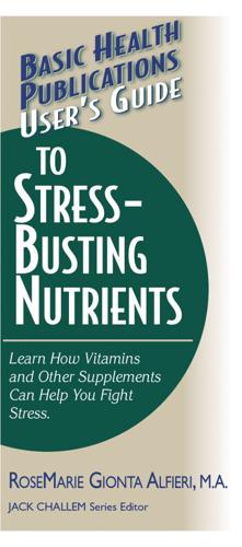 Basic Health Publications User's Guide to Stress-Busting Nutrients