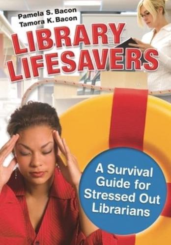 Library Lifesavers: A Survival Guide for Stressed Out Librarians