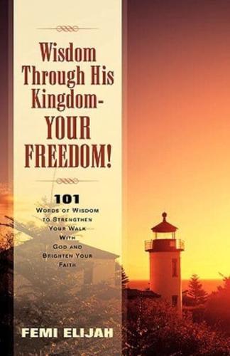 Wisdom Through His Kingdom-Your Freedom!