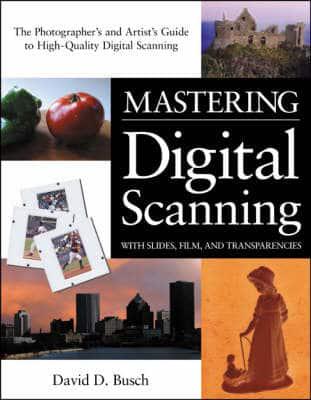 Mastering Digital Scanning With Slides, Film, and Transparencies