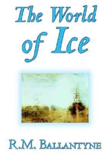 The World of Icethe World of Ice by R.M. Ballantyne, Fiction, Action & Adventure