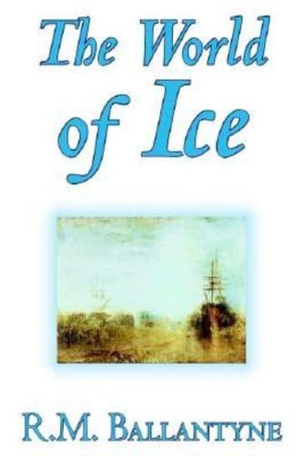 The World of Ice by R.M. Ballantyne, Fiction, Action & Adventure