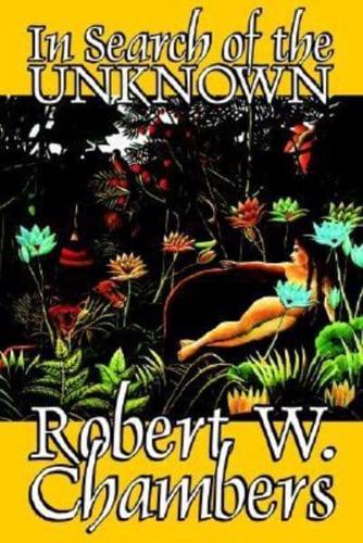 In Search of the Unknown by Robert W. Chambers, Fiction, Body, Mind & Spirit, Unexplained Phenomena, Supernatural, Mysticism