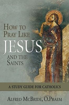 How to Pray Like Jesus and the Saints